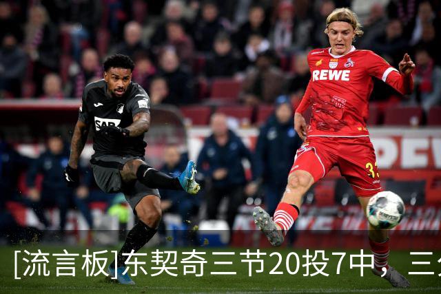 [流言板]东契奇三节20投7中，三分8中2得到21分4篮板7助攻7失误